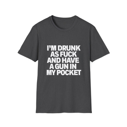Im Drunk As F*ck And Have A Gun In My Pocket T-Shirt